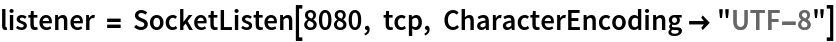 listener = SocketListen[8080, tcp, CharacterEncoding -> "UTF-8"]