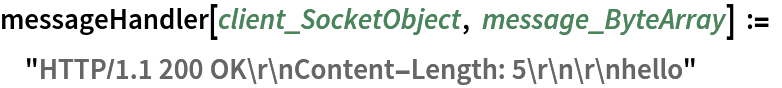 messageHandler[client_SocketObject, message_ByteArray] := "HTTP/1.1 200 OK\r\nContent-Length: 5\r\n\r\nhello"