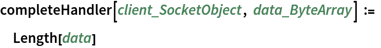 completeHandler[client_SocketObject, data_ByteArray] := Length[data]