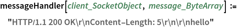 messageHandler[client_SocketObject, message_ByteArray] := "HTTP/1.1 200 OK\r\nContent-Length: 5\r\n\r\nhello"
