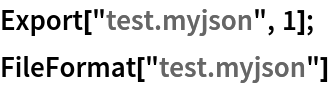 Export["test.myjson", 1];
FileFormat["test.myjson"]