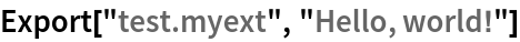 Export["test.myext", "Hello, world!"]