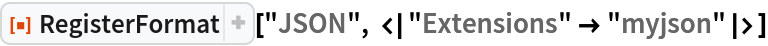 ResourceFunction["RegisterFormat"]["JSON", <|"Extensions" -> "myjson"|>]