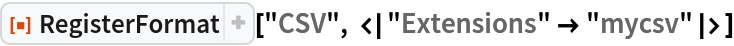 ResourceFunction["RegisterFormat"]["CSV", <|"Extensions" -> "mycsv"|>]