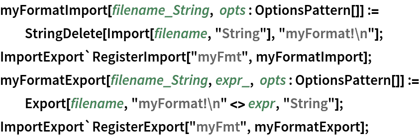 myFormatImport[filename_String, opts : OptionsPattern[]] := StringDelete[Import[filename, "String"], "myFormat!\n"];
ImportExport`RegisterImport["myFmt", myFormatImport];
myFormatExport[filename_String, expr_, opts : OptionsPattern[]] := Export[filename, "myFormat!\n" <> expr, "String"];
ImportExport`RegisterExport["myFmt", myFormatExport];