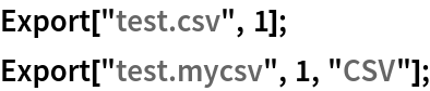 Export["test.csv", 1];
Export["test.mycsv", 1, "CSV"];