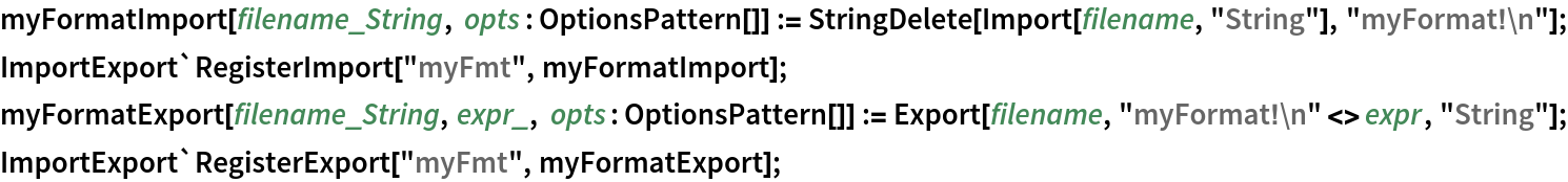 myFormatImport[filename_String, opts : OptionsPattern[]] := StringDelete[Import[filename, "String"], "myFormat!\n"];
ImportExport`RegisterImport["myFmt", myFormatImport];
myFormatExport[filename_String, expr_, opts : OptionsPattern[]] := Export[filename, "myFormat!\n" <> expr, "String"];
ImportExport`RegisterExport["myFmt", myFormatExport];
