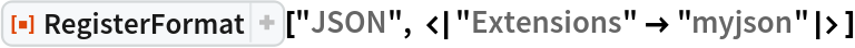 ResourceFunction["RegisterFormat"]["JSON", <|"Extensions" -> "myjson"|>]