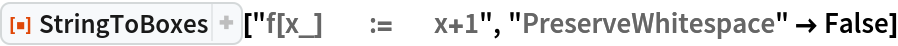 ResourceFunction["StringToBoxes"]["f[x_]        :=       x+1", "PreserveWhitespace" -> False]