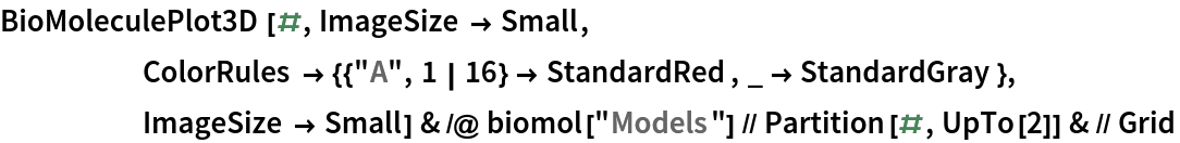 BioMoleculePlot3D[#, ImageSize -> Small, ColorRules -> {{"A", 1 | 16} -> StandardRed, _ -> StandardGray}, ImageSize -> Small] & /@ biomol["Models"] // Partition[#, UpTo[2]] & // Grid