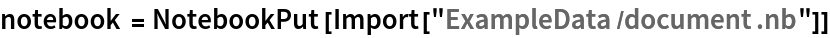 notebook = NotebookPut[Import["ExampleData/document.nb"]]