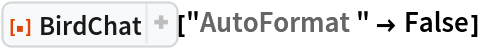 ResourceFunction["BirdChat"]["AutoFormat" -> False]
