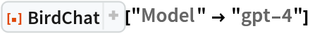 ResourceFunction["BirdChat"]["Model" -> "gpt-4"]