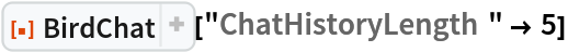 ResourceFunction["BirdChat"]["ChatHistoryLength" -> 5]