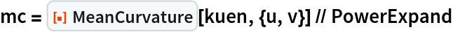 mc = ResourceFunction["MeanCurvature"][kuen, {u, v}] // PowerExpand