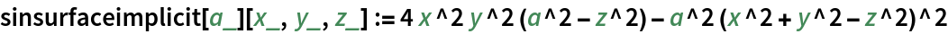 sinsurfaceimplicit[a_][x_, y_, z_] := 4 x^2 y^2 (a^2 - z^2) - a^2 (x^2 + y^2 - z^2)^2