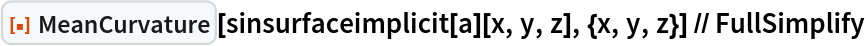 ResourceFunction["MeanCurvature"][
  sinsurfaceimplicit[a][x, y, z], {x, y, z}] // FullSimplify