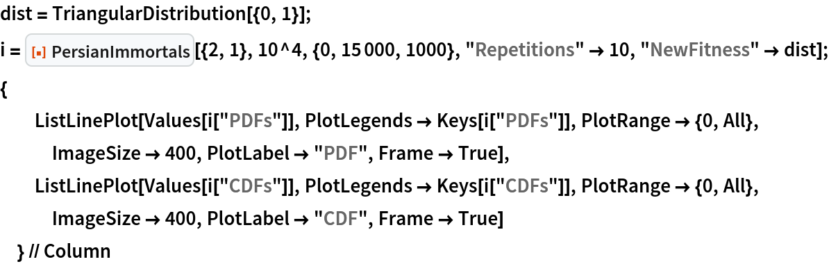 dist = TriangularDistribution[{0, 1}];
i = ResourceFunction["PersianImmortals"][{2, 1}, 10^4, {0, 15000, 1000}, "Repetitions" -> 10, "NewFitness" -> dist];
{
  ListLinePlot[Values[i["PDFs"]], PlotLegends -> Keys[i["PDFs"]], PlotRange -> {0, All}, ImageSize -> 400, PlotLabel -> "PDF", Frame -> True],
  ListLinePlot[Values[i["CDFs"]], PlotLegends -> Keys[i["CDFs"]], PlotRange -> {0, All}, ImageSize -> 400, PlotLabel -> "CDF", Frame -> True]
  } // Column