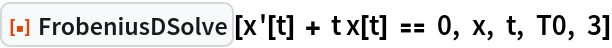 ResourceFunction["FrobeniusDSolve"][x'[t] + t x[t] == 0, x, t, T0, 3]