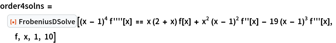 order4solns = ResourceFunction[
  "FrobeniusDSolve"][(x - 1)^4 f''''[x] == x (2 + x) f[x] + x^2 (x - 1)^2 f''[x] - 19 (x - 1)^3 f'''[x], f, x, 1, 10]