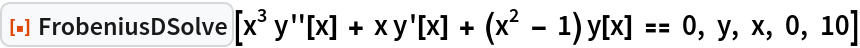 ResourceFunction["FrobeniusDSolve"][
 x^3 y''[x] + x y'[x] + (x^2 - 1) y[x] == 0, y, x, 0, 10]