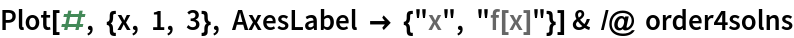 Plot[#, {x, 1, 3}, AxesLabel -> {"x", "f[x]"}] & /@ order4solns
