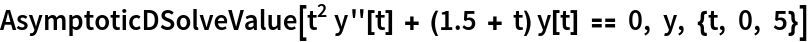 AsymptoticDSolveValue[t^2 y''[t] + (1.5 + t) y[t] == 0, y, {t, 0, 5}]