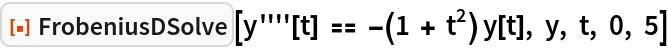 ResourceFunction["FrobeniusDSolve"][
 y''''[t] == -(1 + t^2) y[t], y, t, 0, 5]