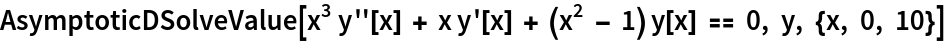 AsymptoticDSolveValue[
 x^3 y''[x] + x y'[x] + (x^2 - 1) y[x] == 0, y, {x, 0, 10}]