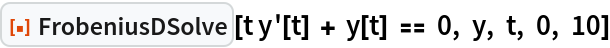 ResourceFunction["FrobeniusDSolve"][t y'[t] + y[t] == 0, y, t, 0, 10]