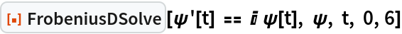 ResourceFunction[
 "FrobeniusDSolve"][\[Psi]'[t] == I \[Psi][t], \[Psi], t, 0, 6]