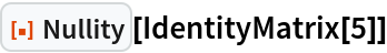 ResourceFunction["Nullity"][IdentityMatrix[5]]