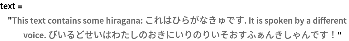 text = "This text contains some hiragana: これはひらがなきゅです. It is spoken by a different voice. びいるどせいはわたしのおきにいりのりいそおすふぁんきしゃんです！"