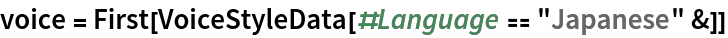 voice = First[VoiceStyleData[#Language == "Japanese" &]]