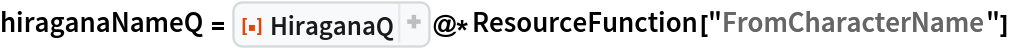 hiraganaNameQ = ResourceFunction["HiraganaQ"]@*ResourceFunction["FromCharacterName"]