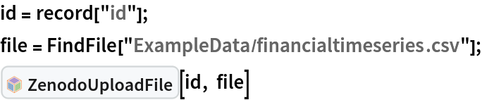 id = record["id"];
file = FindFile["ExampleData/financialtimeseries.csv"];
InterpretationBox[FrameBox[TagBox[TooltipBox[PaneBox[GridBox[List[List[GraphicsBox[List[Thickness[0.0025`], List[FaceForm[List[RGBColor[0.9607843137254902`, 0.5058823529411764`, 0.19607843137254902`], Opacity[1.`]]], FilledCurveBox[List[List[List[0, 2, 0], List[0, 1, 0], List[0, 1, 0], List[0, 1, 0], List[0, 1, 0]], List[List[0, 2, 0], List[0, 1, 0], List[0, 1, 0], List[0, 1, 0], List[0, 1, 0]], List[List[0, 2, 0], List[0, 1, 0], List[0, 1, 0], List[0, 1, 0], List[0, 1, 0], List[0, 1, 0]], List[List[0, 2, 0], List[1, 3, 3], List[0, 1, 0], List[1, 3, 3], List[0, 1, 0], List[1, 3, 3], List[0, 1, 0], List[1, 3, 3], List[1, 3, 3], List[0, 1, 0], List[1, 3, 3], List[0, 1, 0], List[1, 3, 3]]], List[List[List[205.`, 22.863691329956055`], List[205.`, 212.31669425964355`], List[246.01799774169922`, 235.99870109558105`], List[369.0710144042969`, 307.0436840057373`], List[369.0710144042969`, 117.59068870544434`], List[205.`, 22.863691329956055`]], List[List[30.928985595703125`, 307.0436840057373`], List[153.98200225830078`, 235.99870109558105`], List[195.`, 212.31669425964355`], List[195.`, 22.863691329956055`], List[30.928985595703125`, 117.59068870544434`], List[30.928985595703125`, 307.0436840057373`]], List[List[200.`, 410.42970085144043`], List[364.0710144042969`, 315.7036876678467`], List[241.01799774169922`, 244.65868949890137`], List[200.`, 220.97669792175293`], List[158.98200225830078`, 244.65868949890137`], List[35.928985595703125`, 315.7036876678467`], List[200.`, 410.42970085144043`]], List[List[376.5710144042969`, 320.03370475769043`], List[202.5`, 420.53370475769043`], List[200.95300006866455`, 421.42667961120605`], List[199.04699993133545`, 421.42667961120605`], List[197.5`, 420.53370475769043`], List[23.428985595703125`, 320.03370475769043`], List[21.882003784179688`, 319.1406993865967`], List[20.928985595703125`, 317.4896984100342`], List[20.928985595703125`, 315.7036876678467`], List[20.928985595703125`, 114.70369529724121`], List[20.928985595703125`, 112.91769218444824`], List[21.882003784179688`, 111.26669120788574`], List[23.428985595703125`, 110.37369346618652`], List[197.5`, 9.87369155883789`], List[198.27300024032593`, 9.426692008972168`], List[199.13700008392334`, 9.203690528869629`], List[200.`, 9.203690528869629`], List[200.86299991607666`, 9.203690528869629`], List[201.72699999809265`, 9.426692008972168`], List[202.5`, 9.87369155883789`], List[376.5710144042969`, 110.37369346618652`], List[378.1179962158203`, 111.26669120788574`], List[379.0710144042969`, 112.91769218444824`], List[379.0710144042969`, 114.70369529724121`], List[379.0710144042969`, 315.7036876678467`], List[379.0710144042969`, 317.4896984100342`], List[378.1179962158203`, 319.1406993865967`], List[376.5710144042969`, 320.03370475769043`]]]]], List[FaceForm[List[RGBColor[0.5529411764705883`, 0.6745098039215687`, 0.8117647058823529`], Opacity[1.`]]], FilledCurveBox[List[List[List[0, 2, 0], List[0, 1, 0], List[0, 1, 0], List[0, 1, 0]]], List[List[List[44.92900085449219`, 282.59088134765625`], List[181.00001525878906`, 204.0298843383789`], List[181.00001525878906`, 46.90887451171875`], List[44.92900085449219`, 125.46986389160156`], List[44.92900085449219`, 282.59088134765625`]]]]], List[FaceForm[List[RGBColor[0.6627450980392157`, 0.803921568627451`, 0.5686274509803921`], Opacity[1.`]]], FilledCurveBox[List[List[List[0, 2, 0], List[0, 1, 0], List[0, 1, 0], List[0, 1, 0]]], List[List[List[355.0710144042969`, 282.59088134765625`], List[355.0710144042969`, 125.46986389160156`], List[219.`, 46.90887451171875`], List[219.`, 204.0298843383789`], List[355.0710144042969`, 282.59088134765625`]]]]], List[FaceForm[List[RGBColor[0.6901960784313725`, 0.5882352941176471`, 0.8117647058823529`], Opacity[1.`]]], FilledCurveBox[List[List[List[0, 2, 0], List[0, 1, 0], List[0, 1, 0], List[0, 1, 0]]], List[List[List[200.`, 394.0606994628906`], List[336.0710144042969`, 315.4997024536133`], List[200.`, 236.93968200683594`], List[63.928985595703125`, 315.4997024536133`], List[200.`, 394.0606994628906`]]]]]], List[Rule[BaselinePosition, Scaled[0.15`]], Rule[ImageSize, 10], Rule[ImageSize, 15]]], StyleBox[RowBox[List["ZenodoUploadFile", " "]], Rule[ShowAutoStyles, False], Rule[ShowStringCharacters, False], Rule[FontSize, Times[0.9`, Inherited]], Rule[FontColor, GrayLevel[0.1`]]]]], Rule[GridBoxSpacings, List[Rule["Columns", List[List[0.25`]]]]]], Rule[Alignment, List[Left, Baseline]], Rule[BaselinePosition, Baseline], Rule[FrameMargins, List[List[3, 0], List[0, 0]]], Rule[BaseStyle, List[Rule[LineSpacing, List[0, 0]], Rule[LineBreakWithin, False]]]], RowBox[List["PacletSymbol", "[", RowBox[List["\"ArnoudBuzing/ZenodoLink\"", ",", "\"ArnoudBuzing`ZenodoLink`ZenodoUploadFile\""]], "]"]], Rule[TooltipStyle, List[Rule[ShowAutoStyles, True], Rule[ShowStringCharacters, True]]]], Function[Annotation[Slot[1], Style[Defer[PacletSymbol["ArnoudBuzing/ZenodoLink", "ArnoudBuzing`ZenodoLink`ZenodoUploadFile"]], Rule[ShowStringCharacters, True]], "Tooltip"]]], Rule[Background, RGBColor[0.968`, 0.976`, 0.984`]], Rule[BaselinePosition, Baseline], Rule[DefaultBaseStyle, List[]], Rule[FrameMargins, List[List[0, 0], List[1, 1]]], Rule[FrameStyle, RGBColor[0.831`, 0.847`, 0.85`]], Rule[RoundingRadius, 4]], PacletSymbol["ArnoudBuzing/ZenodoLink", "ArnoudBuzing`ZenodoLink`ZenodoUploadFile"], Rule[Selectable, False], Rule[SelectWithContents, True], Rule[BoxID, "PacletSymbolBox"]][id, file]