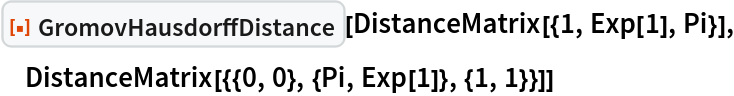 ResourceFunction["GromovHausdorffDistance"][
 DistanceMatrix[{1, Exp[1], Pi}], DistanceMatrix[{{0, 0}, {Pi, Exp[1]}, {1, 1}}]]
