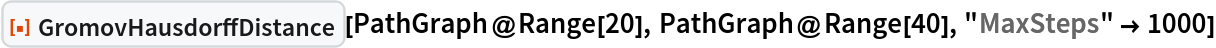 ResourceFunction["GromovHausdorffDistance"][PathGraph@Range[20], PathGraph@Range[40], "MaxSteps" -> 1000]