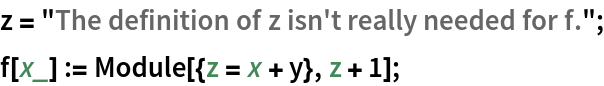 z = "The definition of z isn't really needed for f.";
f[x_] := Module[{z = x + y}, z + 1];