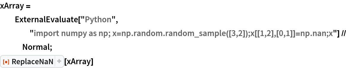 xArray = ExternalEvaluate["Python", "import numpy as np; x=np.random.random_sample([3,2]);x[[1,2],[0,1]]=np.nan;x"] // Normal;
ResourceFunction["ReplaceNaN"][xArray]