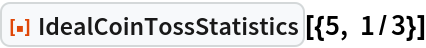 ResourceFunction["IdealCoinTossStatistics"][{5, 1/3}]