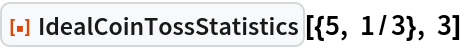 ResourceFunction["IdealCoinTossStatistics"][{5, 1/3}, 3]