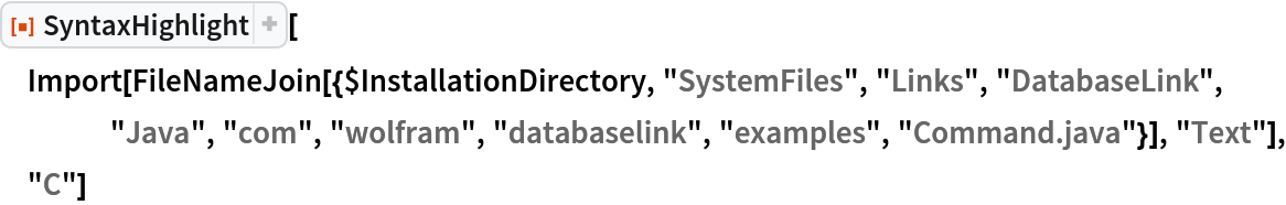 ResourceFunction["SyntaxHighlight"][
 Import[FileNameJoin[{$InstallationDirectory, "SystemFiles", "Links", "DatabaseLink", "Java", "com", "wolfram", "databaselink", "examples", "Command.java"}], "Text"], "C"]