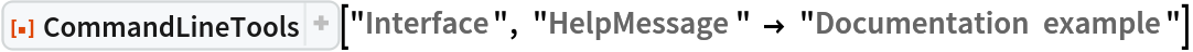 ResourceFunction[
 "CommandLineTools", ResourceSystemBase -> "https://www.wolframcloud.com/obj/resourcesystem/api/1.0"]["Interface", "HelpMessage" -> "Documentation example"]