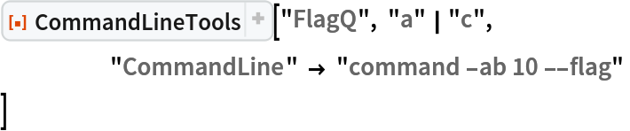 ResourceFunction["CommandLineTools"]["FlagQ", "a" | "c",
 	"CommandLine" -> "command -ab 10 --flag" ]