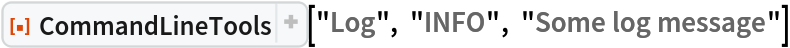 ResourceFunction["CommandLineTools"]["Log", "INFO", "Some log message"]