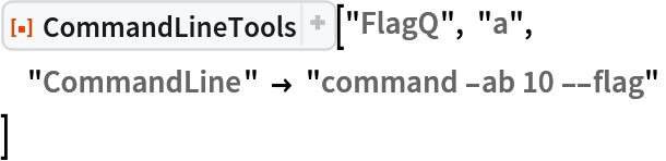 ResourceFunction["CommandLineTools"]["FlagQ", "a",
 "CommandLine" -> "command -ab 10 --flag" ]