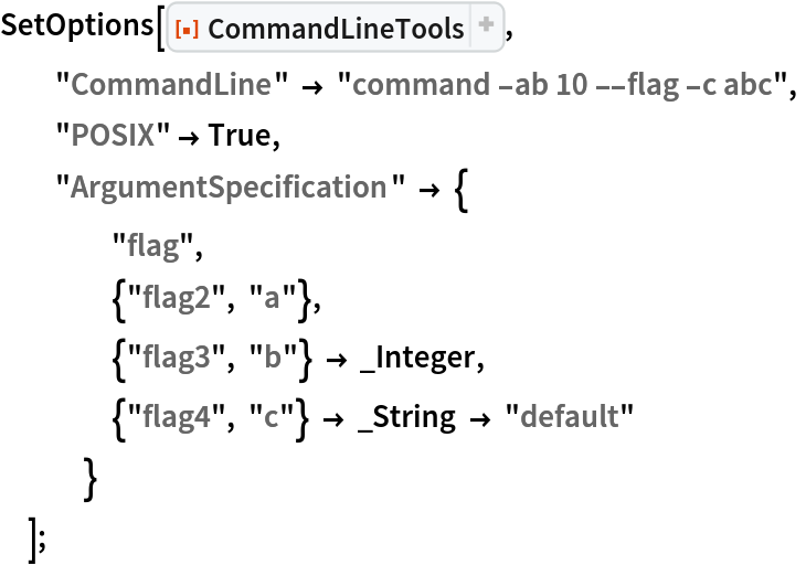 SetOptions[ResourceFunction["CommandLineTools"],
  "CommandLine" -> "command -ab 10 --flag -c abc",
  "POSIX" -> True,
  "ArgumentSpecification" -> {
    "flag",
    {"flag2", "a"},
    {"flag3", "b"} -> _Integer,
    {"flag4", "c"} -> _String -> "default"
    }
  ];