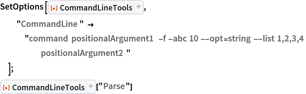 SetOptions[ResourceFunction["CommandLineTools"],
  "CommandLine" -> "command positionalArgument1 -f -abc 10 --opt=string --list 1,2,3,4 positionalArgument2"
  ];
ResourceFunction["CommandLineTools"]["Parse"]