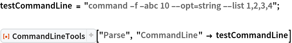 testCommandLine = "command -f -abc 10 --opt=string --list 1,2,3,4";

ResourceFunction["CommandLineTools"]["Parse", "CommandLine" -> testCommandLine]